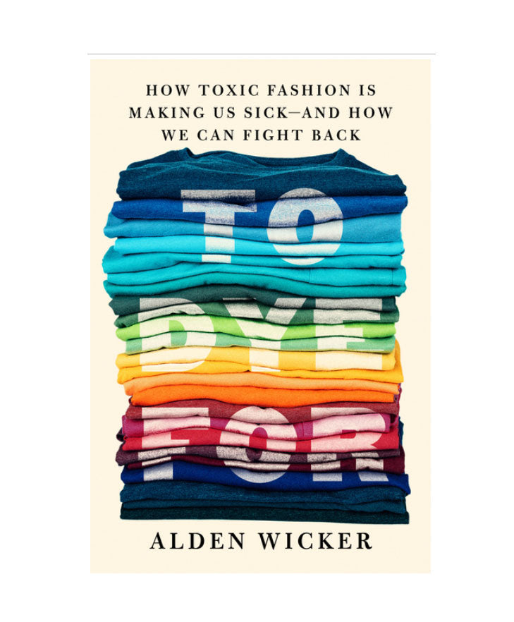 To Dye for: How Toxic Fashion Is Making Us Sick--And How We Can Fight Back | Hardcover