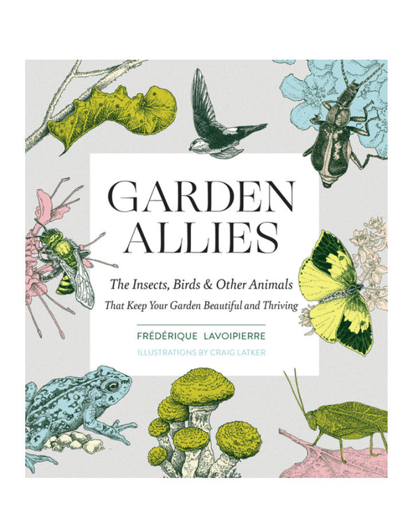 Garden Allies: The Insects, Birds, and Other Animals That Keep Your Garden Beautiful and Thriving | Paperback