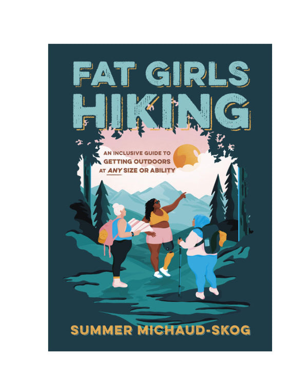 Fat Girls Hiking: An Inclusive Guide to Getting Outdoors at Any Size or Ability | Paperback