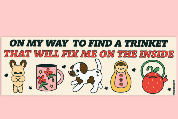 A Trinket That Will Fix Me Bumper Sticker