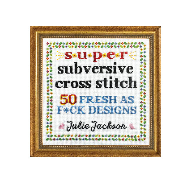 Super Subversive Cross Stitch: 50 Fresh as F*ck Designs | Paperback